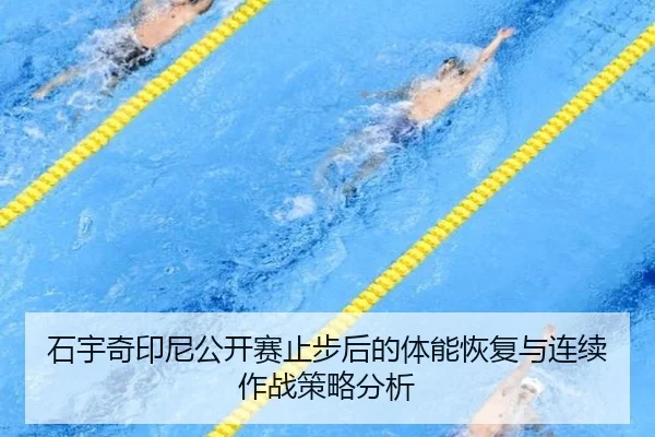 石宇奇印尼公开赛止步后的体能恢复与连续作战策略分析